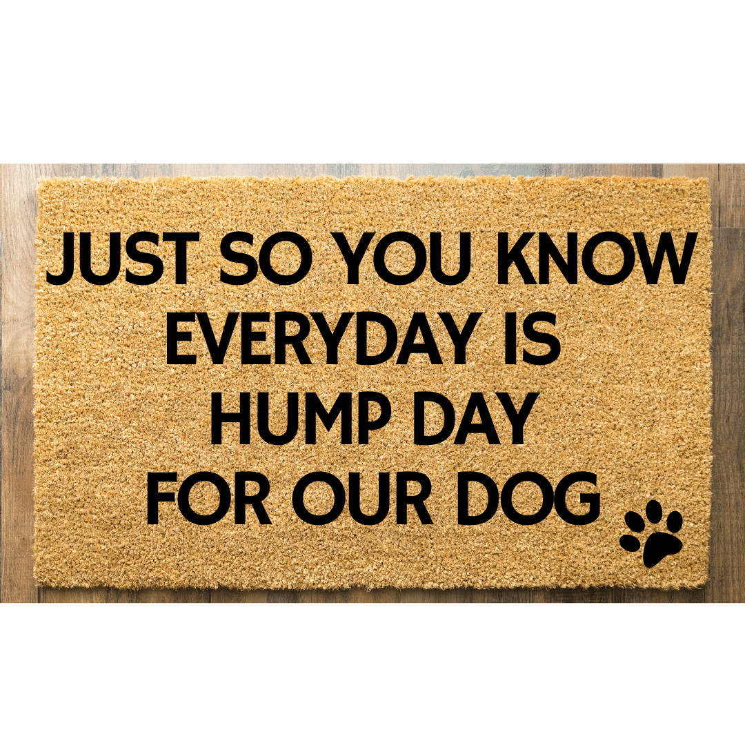 Just so you know everyday is hump day for our dog doormat - Personalised Doormat Australia