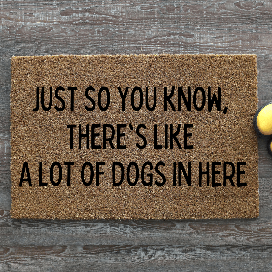 Just so you know there is a lot of dogs here doormat - Personalised Doormat Australia